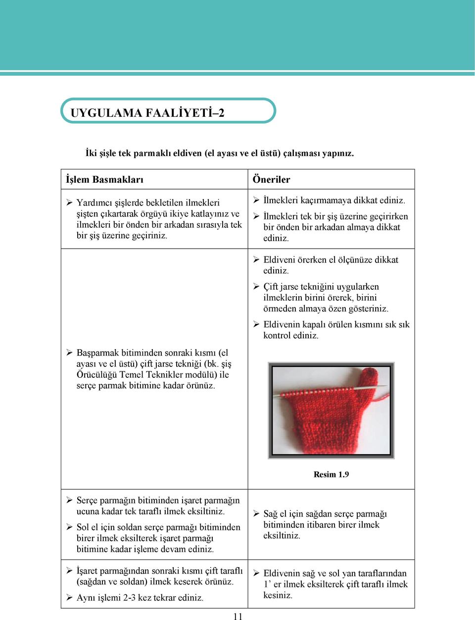 Başparmak bitiminden sonraki kısmı (el ayası ve el üstü) çift jarse tekniği (bk. şiş Örücülüğü Temel Teknikler modülü) ile serçe parmak bitimine kadar örünüz.