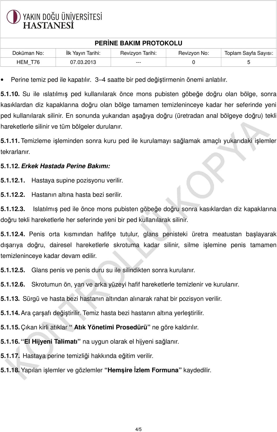 silinir. En sonunda yukarıdan aşağıya doğru (üretradan anal bölgeye doğru) tekli hareketlerle silinir ve tüm bölgeler durulanır. 5.1.11.