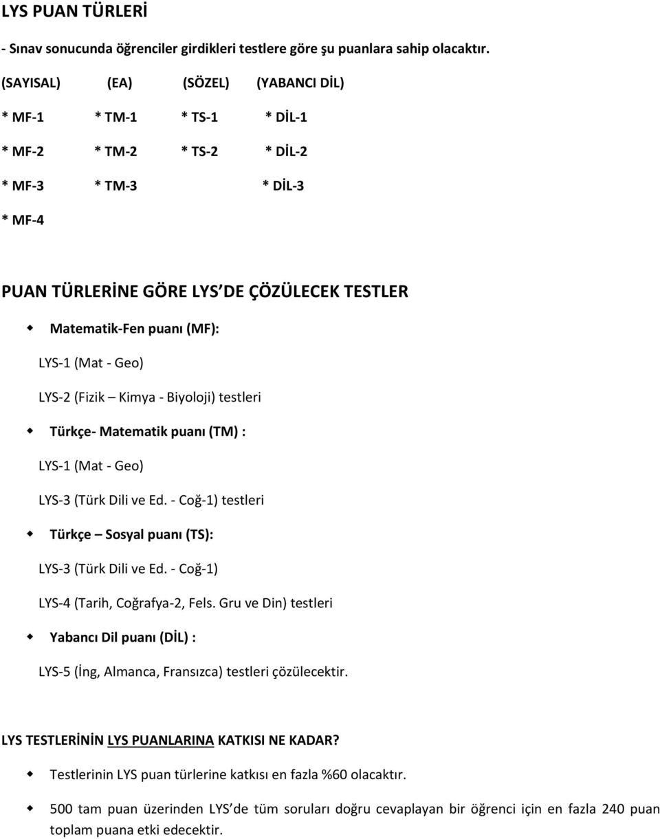 LYS-1 (Mat - Geo) LYS-2 (Fizik Kimya - Biyoloji) testleri Türkçe- Matematik puanı (TM) : LYS-1 (Mat - Geo) LYS-3 (Türk Dili ve Ed. - Coğ-1) testleri Türkçe Sosyal puanı (TS): LYS-3 (Türk Dili ve Ed.