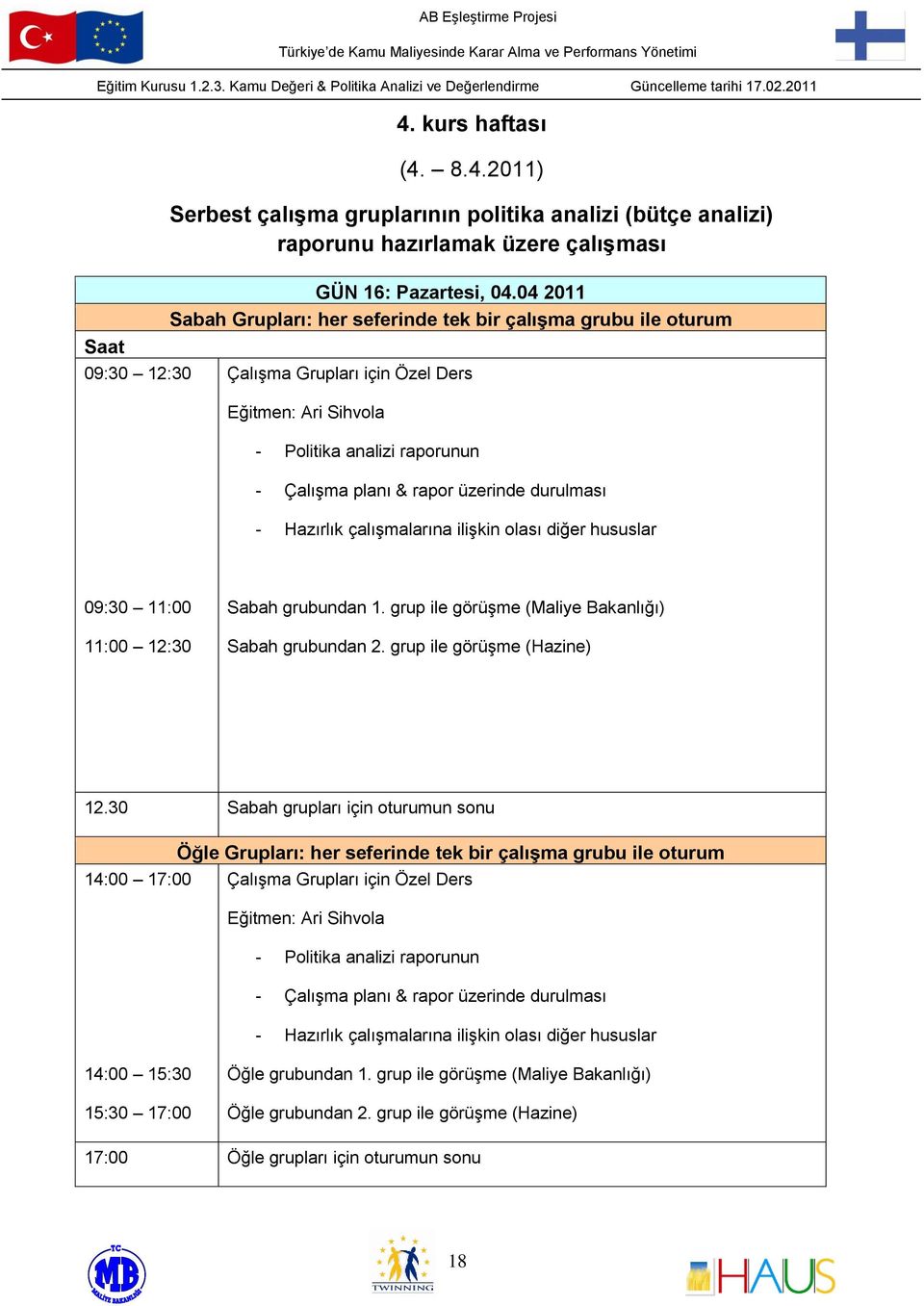 Hazırlık çalışmalarına ilişkin olası diğer hususlar 09:30 11:00 11:00 12:30 Sabah grubundan 1. grup ile görüşme (Maliye Bakanlığı) Sabah grubundan 2. grup ile görüşme (Hazine) 12.