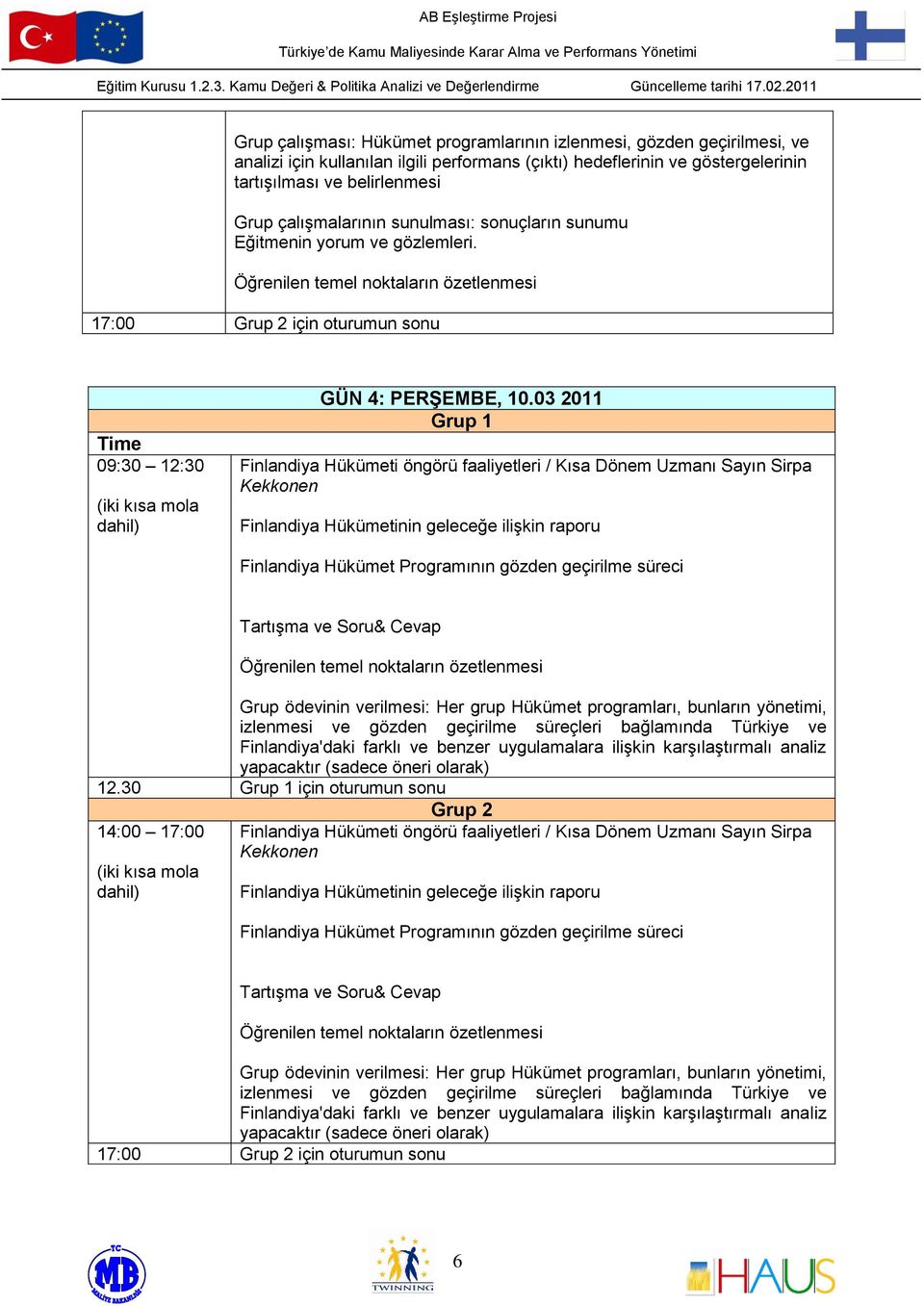 03 2011 Finlandiya Hükümeti öngörü faaliyetleri / Kısa Dönem Uzmanı Sayın Sirpa Kekkonen Finlandiya Hükümetinin geleceğe ilişkin raporu Finlandiya Hükümet Programının gözden geçirilme süreci Tartışma