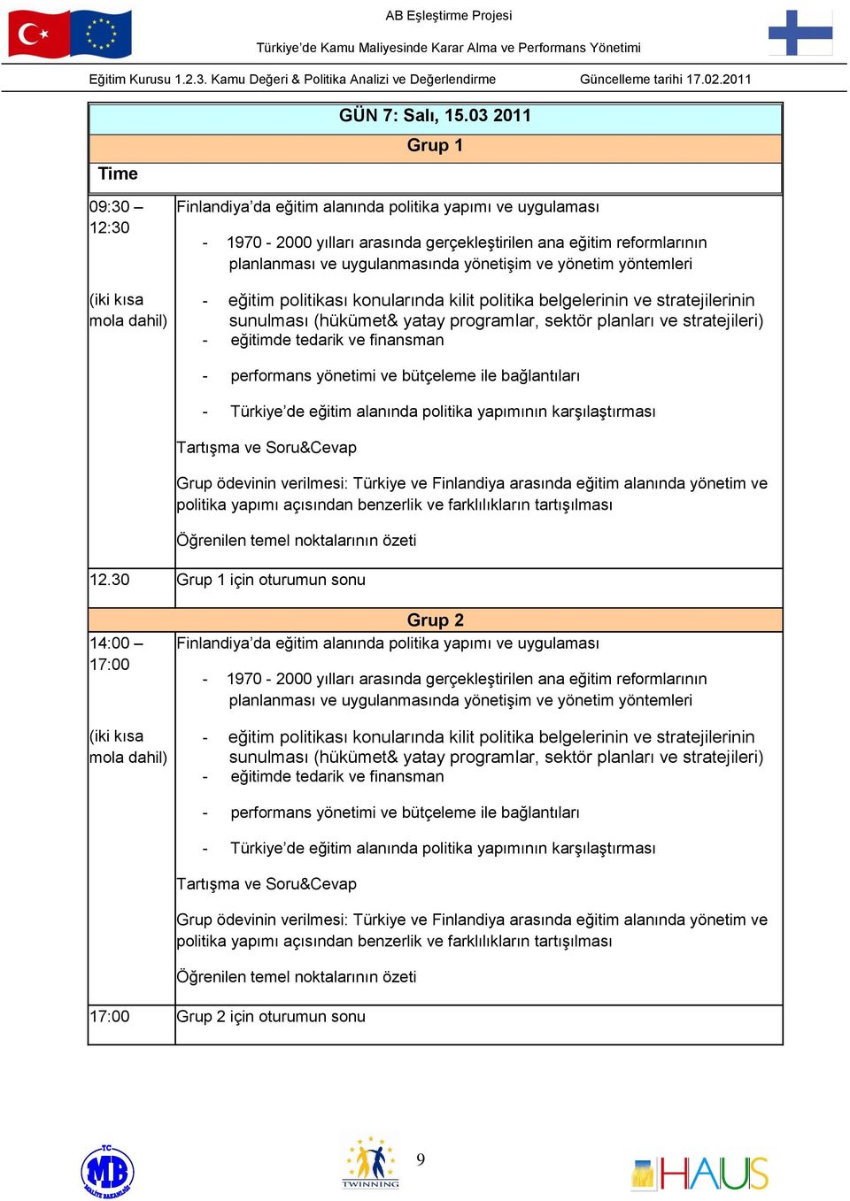 yöntemleri - eğitim politikası konularında kilit politika belgelerinin ve stratejilerinin sunulması (hükümet& yatay programlar, sektör planları ve stratejileri) - eğitimde tedarik ve finansman -