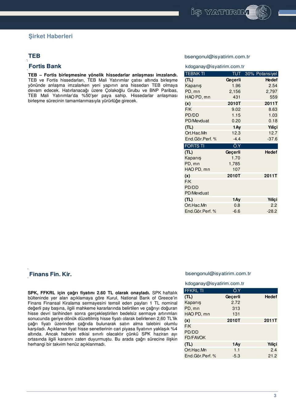 Hatırlanacaı üzere Çolakolu Grubu ve BNP Paribas, TEB Mali Yatırımlar da %50 er paya sahip. Hissedarlar anlaması birleme sürecinin tamamlanmasıyla yürürlüe girecek. bsengonul@isyatirim.com.