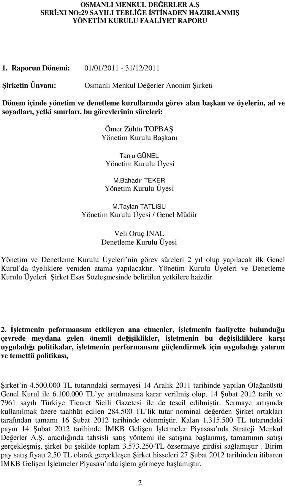 Taylan TATLISU Yönetim Kurulu Üyesi / Genel Müdür Veli Oruç İNAL Denetleme Kurulu Üyesi Yönetim ve Denetleme Kurulu Üyeleri nin görev süreleri 2 yıl olup yapılacak ilk Genel Kurul da üyeliklere