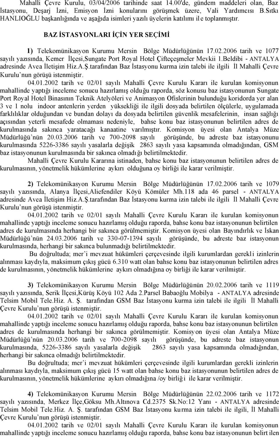 2006 tarih ve 1077 sayılı yazısında, Kemer İlçesi,Sungate Port Royal Hotel Çifteçeşmeler Mevkii 1.Beldibi - ANTALYA adresinde Avea İletişim Hiz.A.Ş.