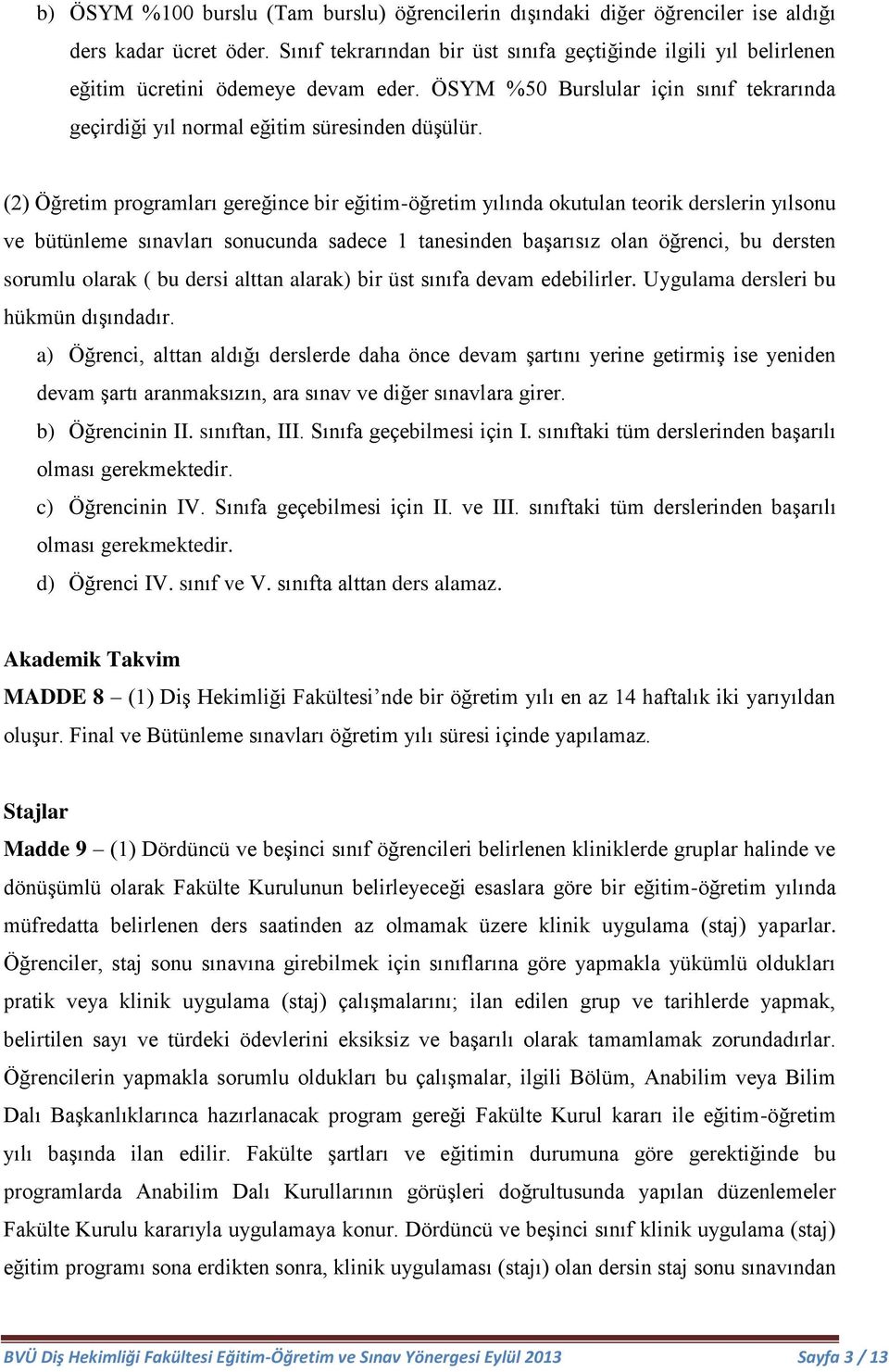 (2) Öğretim programları gereğince bir eğitim-öğretim yılında okutulan teorik derslerin yılsonu ve bütünleme sınavları sonucunda sadece 1 tanesinden başarısız olan öğrenci, bu dersten sorumlu olarak (