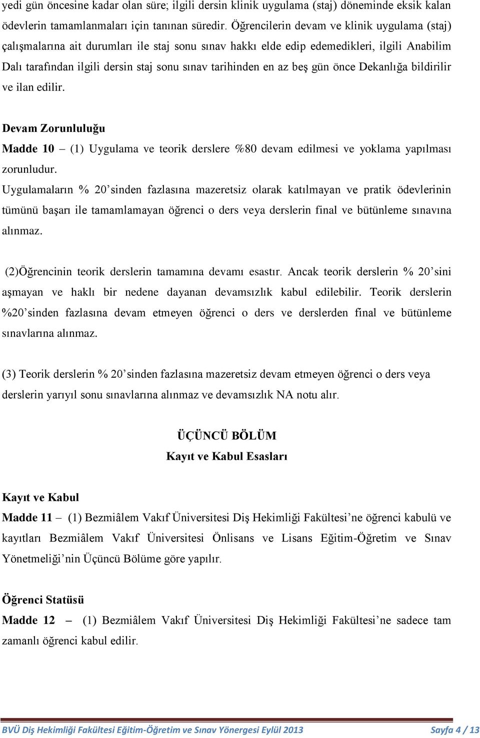 az beş gün önce Dekanlığa bildirilir ve ilan edilir. Devam Zorunluluğu Madde 10 (1) Uygulama ve teorik derslere %80 devam edilmesi ve yoklama yapılması zorunludur.