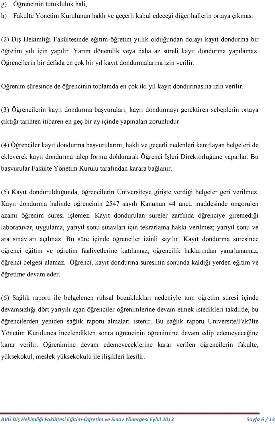 Öğrencilerin bir defada en çok bir yıl kayıt dondurmalarına izin verilir. Öğrenim süresince de öğrencinin toplamda en çok iki yıl kayıt dondurmasına izin verilir.