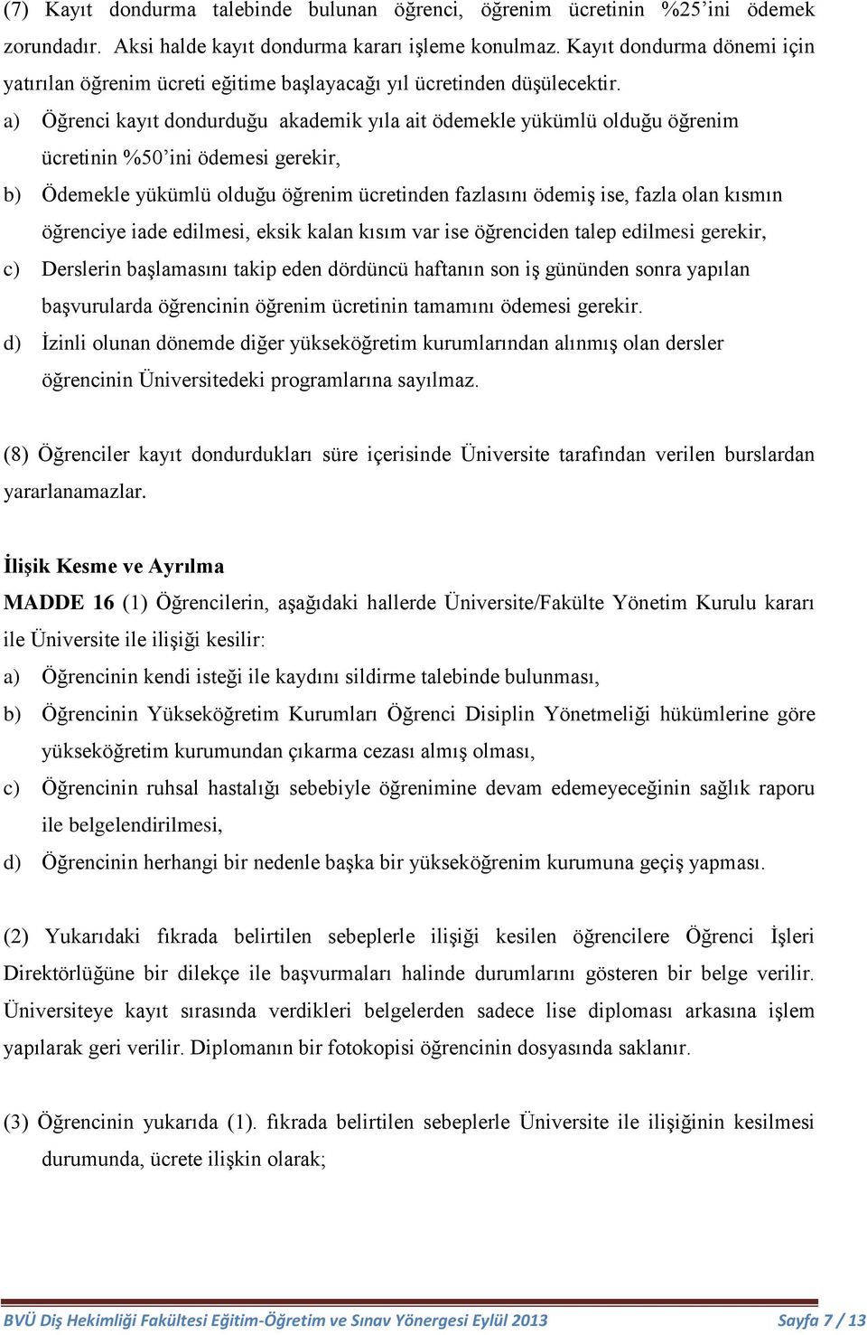 a) Öğrenci kayıt dondurduğu akademik yıla ait ödemekle yükümlü olduğu öğrenim ücretinin %50 ini ödemesi gerekir, b) Ödemekle yükümlü olduğu öğrenim ücretinden fazlasını ödemiş ise, fazla olan kısmın