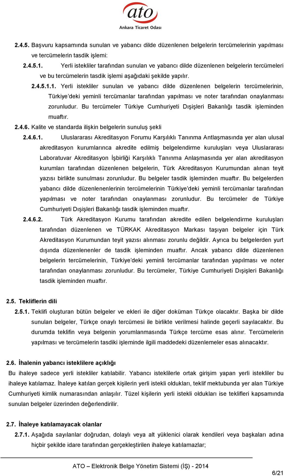 1. Yerli istekliler sunulan ve yabancı dilde düzenlenen belgelerin tercümelerinin, Türkiye deki yeminli tercümanlar tarafından yapılması ve noter tarafından onaylanması zorunludur.