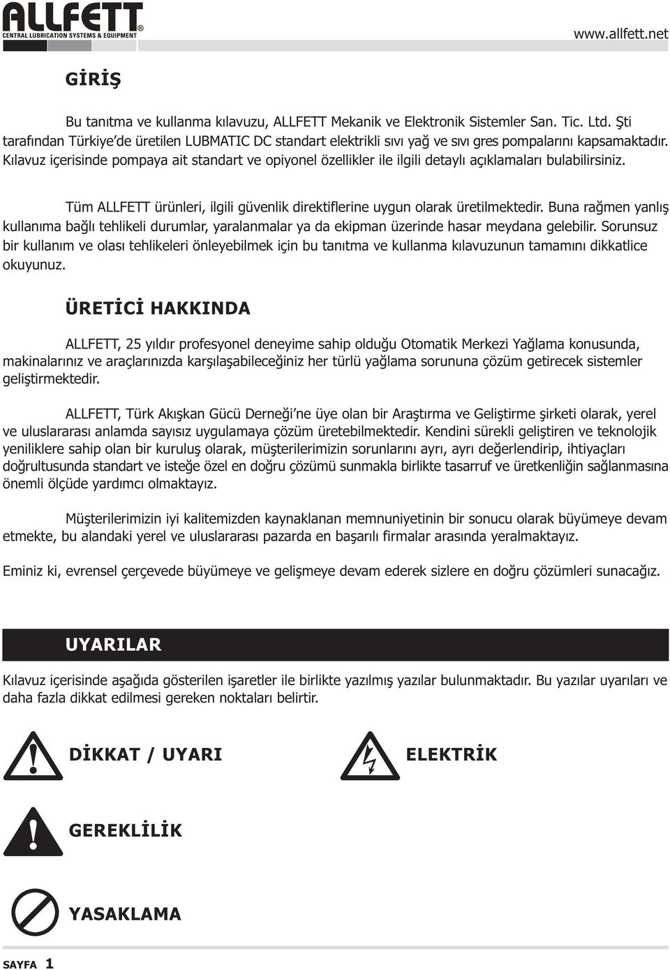Kýlavuz içerisinde pompaya ait standart ve opiyonel özellikler ile ilgili detaylý açýklamalarý bulabilirsiniz. Tüm ALLFETT ürünleri, ilgili güvenlik direktiflerine uygun olarak üretilmektedir.
