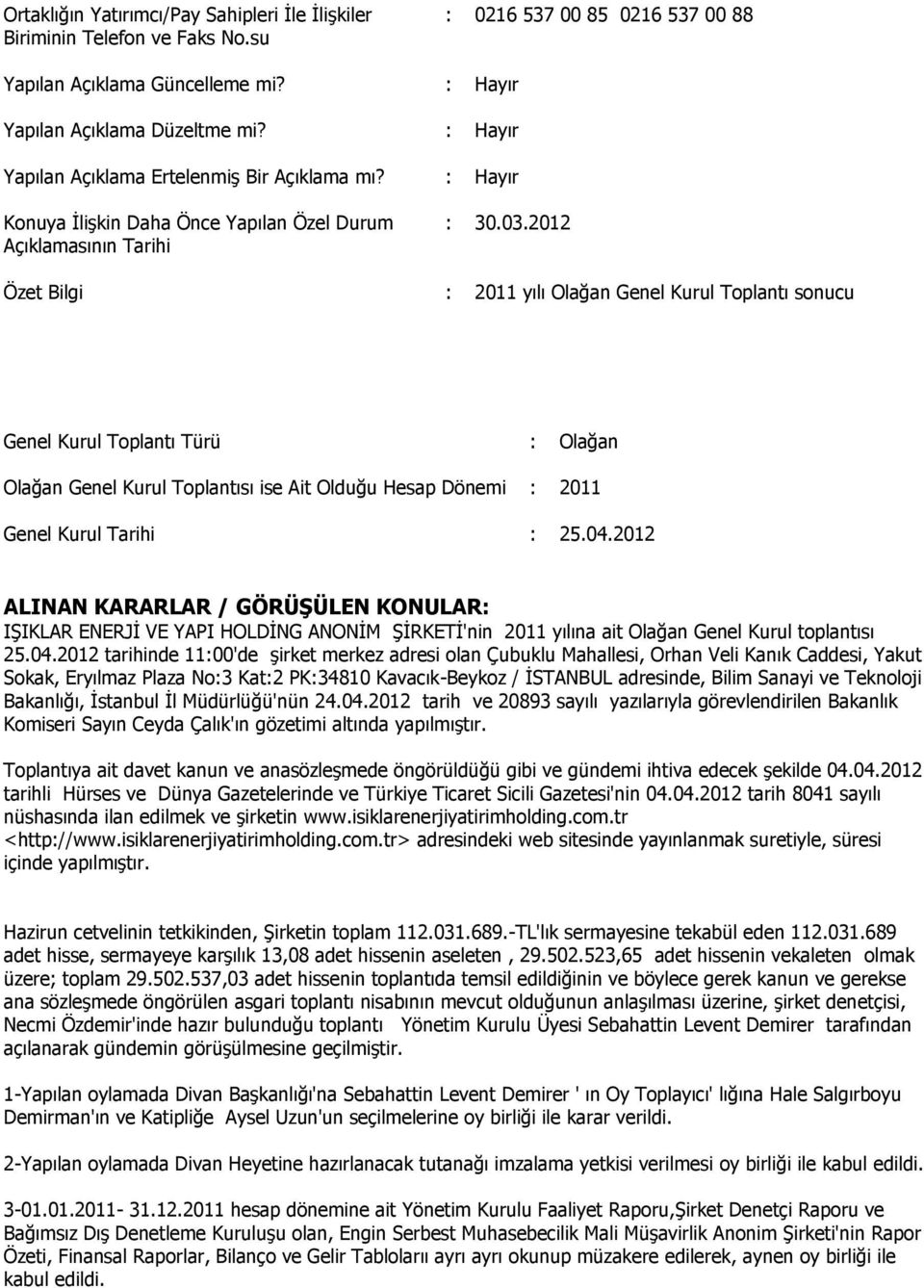 2012 Özet Bilgi : 2011 yılı Olağan Genel Kurul Toplantı sonucu Genel Kurul Toplantı Türü : Olağan Olağan Genel Kurul Toplantısı ise Ait Olduğu Hesap Dönemi : 2011 Genel Kurul Tarihi : 25.04.