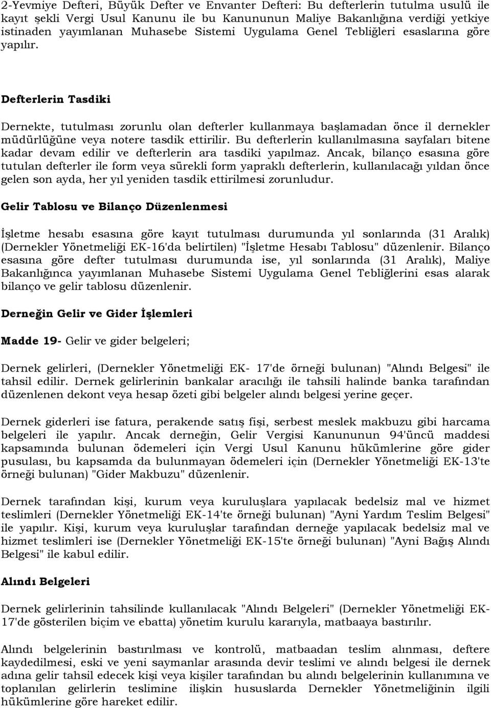 Defterlerin Tasdiki Dernekte, tutulması zorunlu olan defterler kullanmaya başlamadan önce il dernekler müdürlüğüne veya notere tasdik ettirilir.