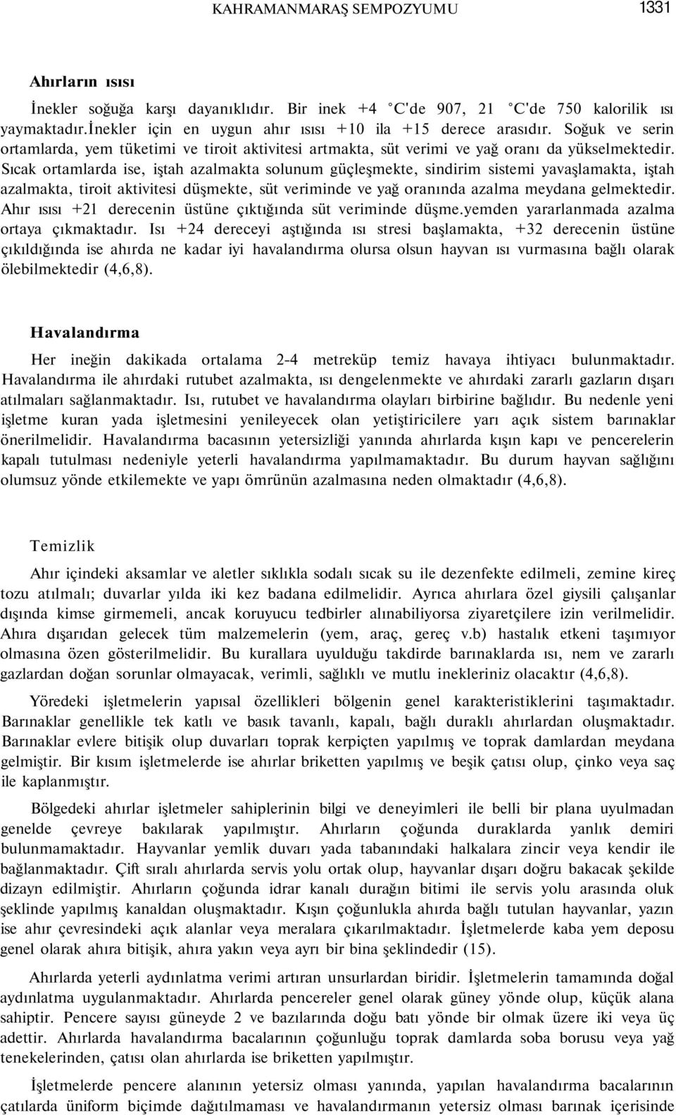 Sıcak ortamlarda ise, iştah azalmakta solunum güçleşmekte, sindirim sistemi yavaşlamakta, iştah azalmakta, tiroit aktivitesi düşmekte, süt veriminde ve yağ oranında azalma meydana gelmektedir.