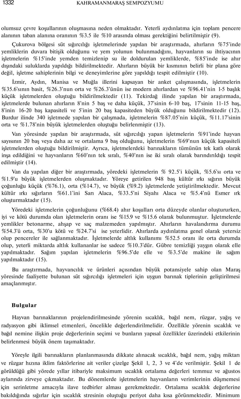 Çukurova bölgesi süt sığırcılığı işletmelerinde yapılan bir araştırmada, ahırların %75'inde yemliklerin duvara bitişik olduğunu ve yem yolunun bulunmadığını, hayvanların su ihtiyacının işletmelerin