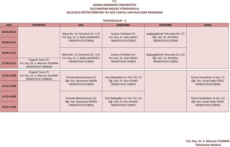 Doç. Dr. Selin AKÇAY 760303TH223 (CİBD2) Buğdaygillerde Tohumluk Ürt. (U) Öğr. Gör. Dr. Ali ERKUL 760303TH225 (CİBD6) Organik Tarım (T) 760303TH227 (AHBD4) Tarımda Mekanizasyon (T) Öğr. Gör. Muammer ERDEN 760303TH219 (CİBD4) Tarla Baklagilleri ve Toh.
