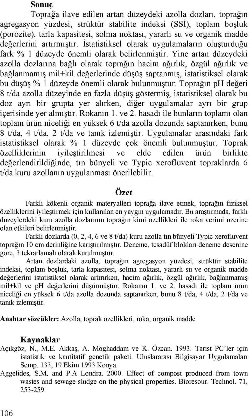 Yine rtn düzeydeki zoll dozlrın ğlı olrk toprğın him ğırlık, özgül ğırlık ve ğlnmmış mil+kil değerlerinde düşüş sptnmış, isttistiksel olrk u düşüş % 1 düzeyde önemli olrk ulunmuştur.