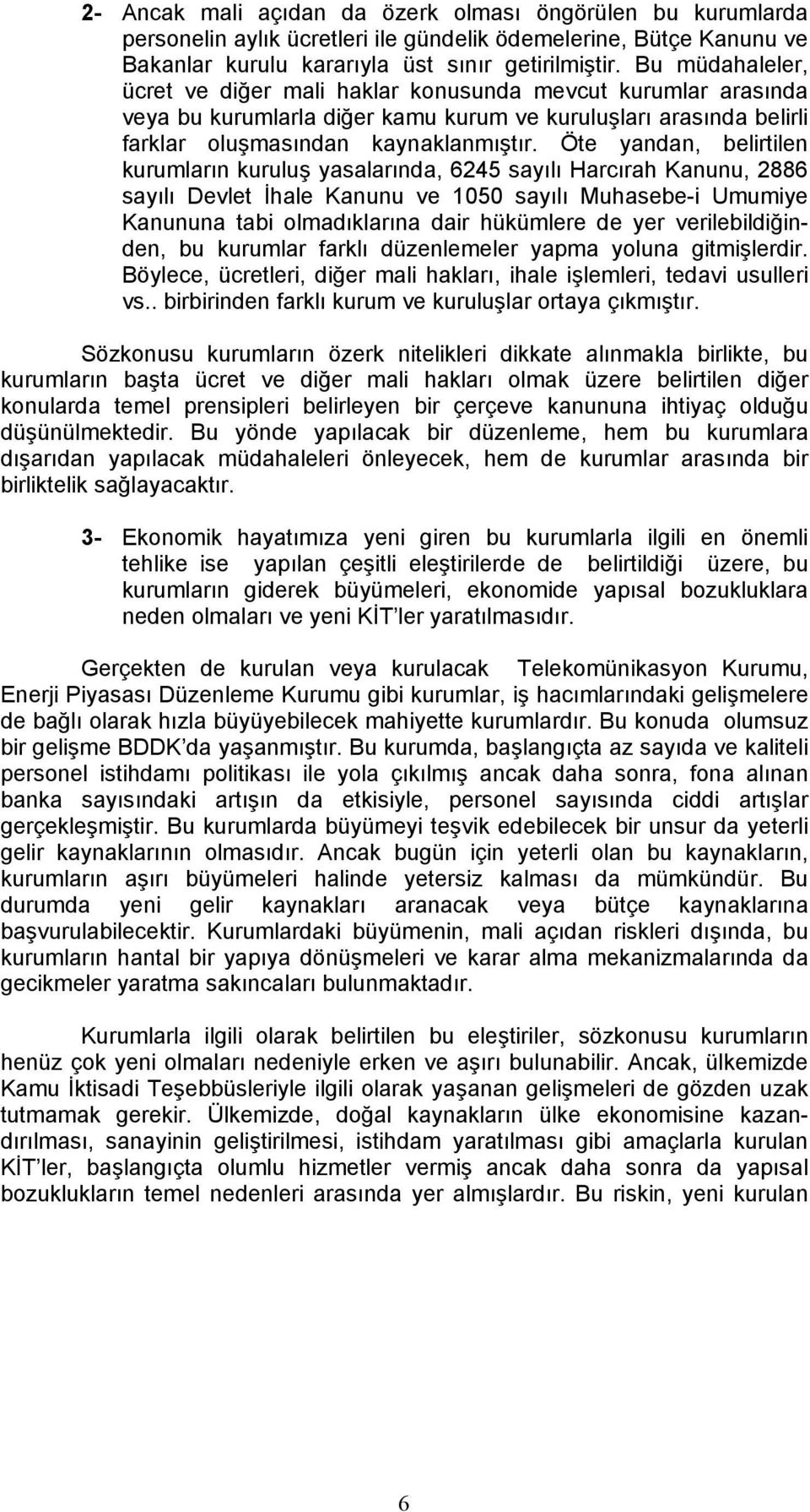 Öte yandan, belirtilen kurumların kuruluş yasalarında, 6245 sayılı Harcırah Kanunu, 2886 sayılı Devlet İhale Kanunu ve 1050 sayılı Muhasebe-i Umumiye Kanununa tabi olmadıklarına dair hükümlere de yer