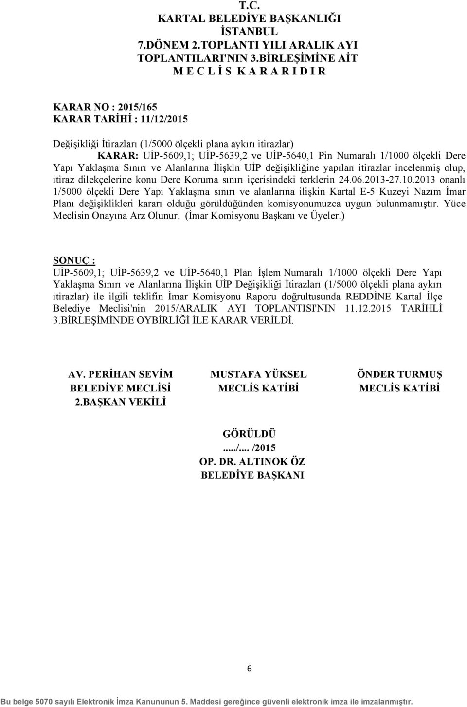 2013 onanlı 1/5000 ölçekli Dere Yapı Yaklaşma sınırı ve alanlarına ilişkin Kartal E-5 Kuzeyi Nazım İmar Planı değişiklikleri kararı olduğu görüldüğünden komisyonumuzca uygun bulunmamıştır.