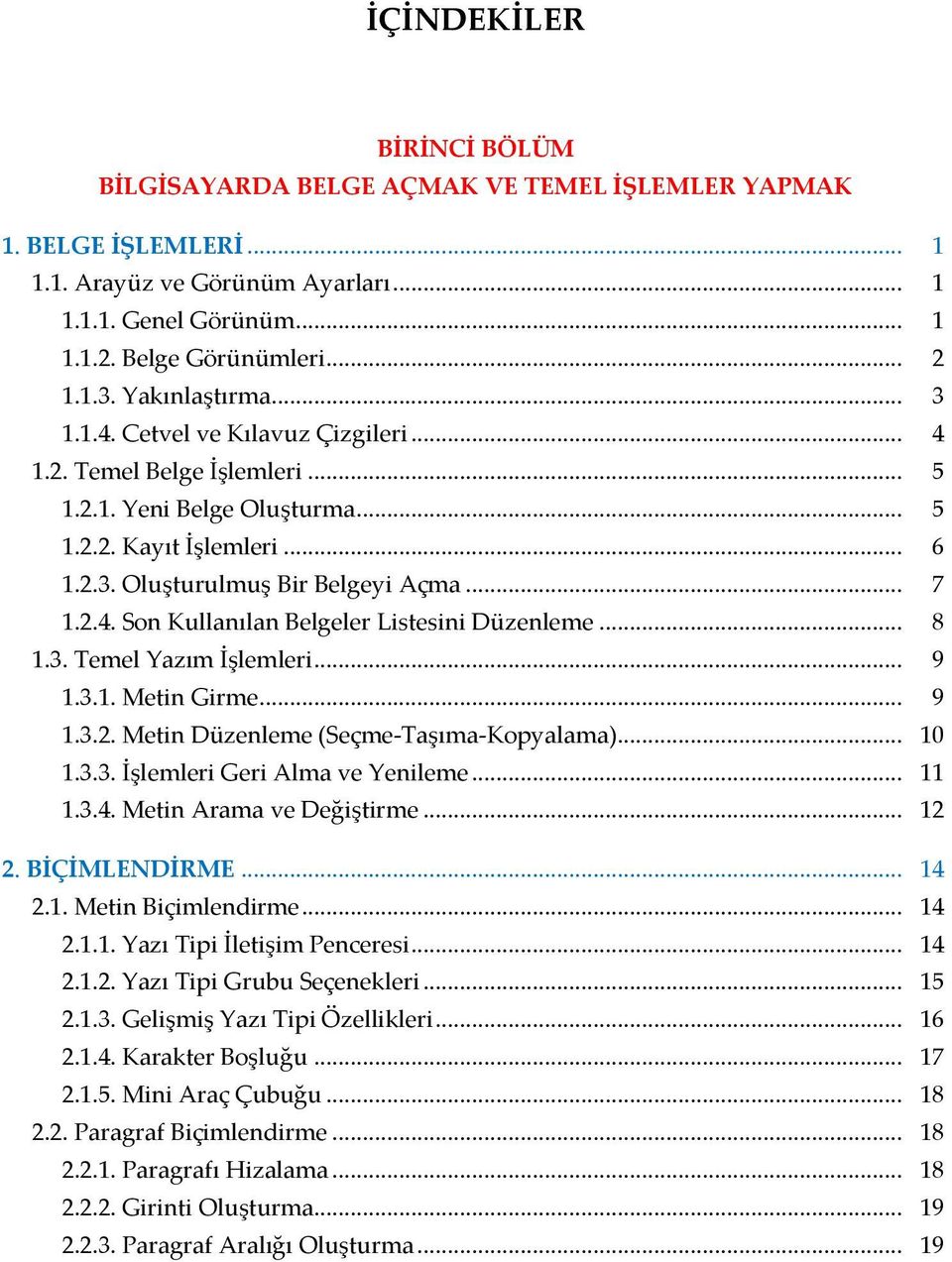 .. 8 1.3. Temel Yazım İşlemleri... 9 1.3.1. Metin Girme... 9 1.3.2. Metin Düzenleme (Seçme-Taşıma-Kopyalama)... 10 1.3.3. İşlemleri Geri Alma ve Yenileme... 11 1.3.4. Metin Arama ve Değiştirme... 12 2.