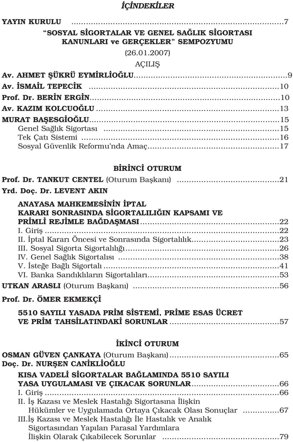 TANKUT CENTEL (Oturum Baflkan ) 21 Yrd. Doç. Dr. LEVENT AKIN ANAYASA MAHKEMES N N PTAL KARARI SONRASINDA S GORTALILI IN KAPSAMI VE PR ML REJ MLE BA DAfiMASI 22 I. Girifl 22 II.