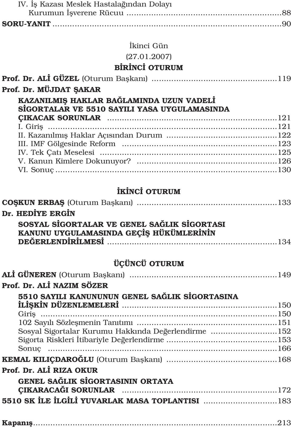 Kazan lm fl Haklar Aç s ndan Durum 122 III. IMF Gölgesinde Reform 123 IV. Tek Çat Meselesi 125 V. Kanun Kimlere Dokunuyor? 126 VI. Sonuç 130 K NC OTURUM COfiKUN ERBAfi (Oturum Baflkan ) 133 Dr.