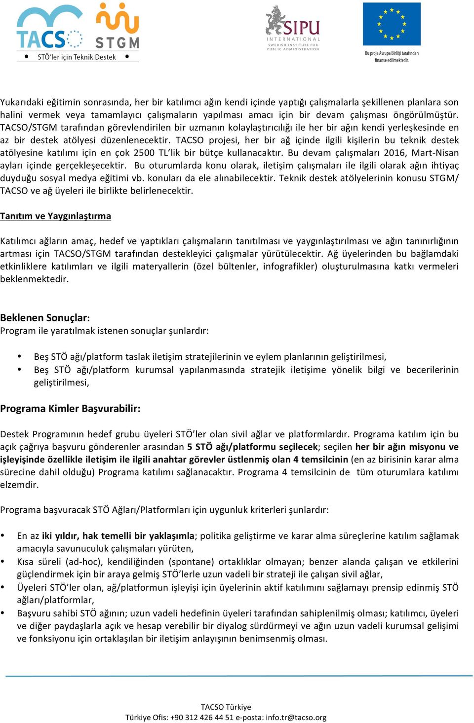 TACSO projesi, her bir ağ içinde ilgili kişilerin bu teknik destek atölyesine katılımı için en çok 2500 TL lik bir bütçe kullanacaktır.