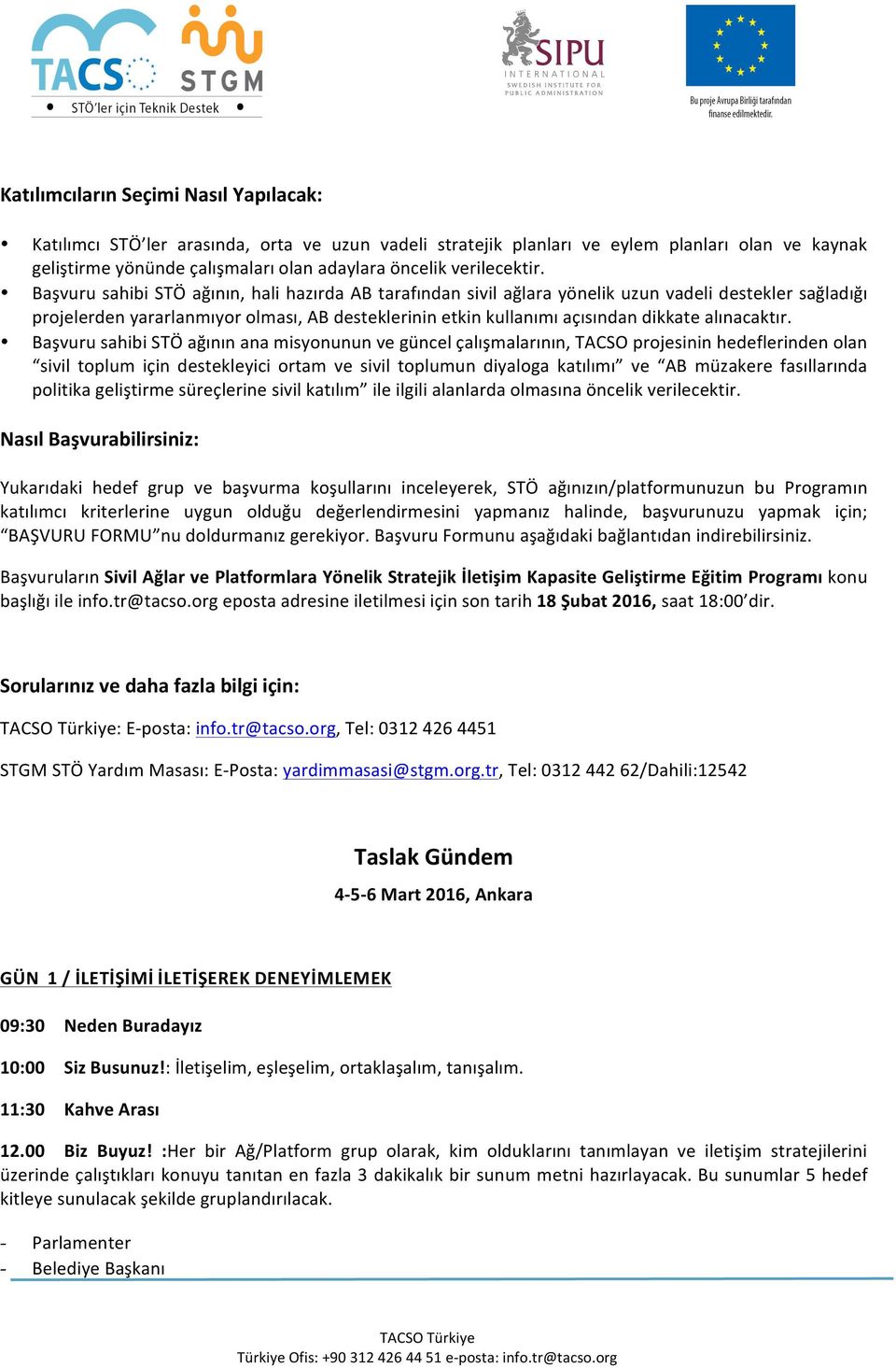 Başvuru sahibi STÖ ağının, hali hazırda AB tarafından sivil ağlara yönelik uzun vadeli destekler sağladığı projelerden yararlanmıyor olması, AB desteklerinin etkin kullanımı açısından dikkate