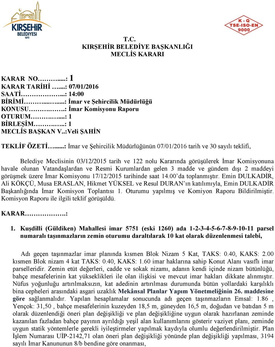 ..: İmar ve Şehircilik Müdürlüğünün 07/01/2016 tarih ve 30 sayılı teklifi, Belediye Meclisinin 03/12/2015 tarih ve 122 nolu Kararında görüşülerek İmar Komisyonuna havale olunan Vatandaşlardan ve