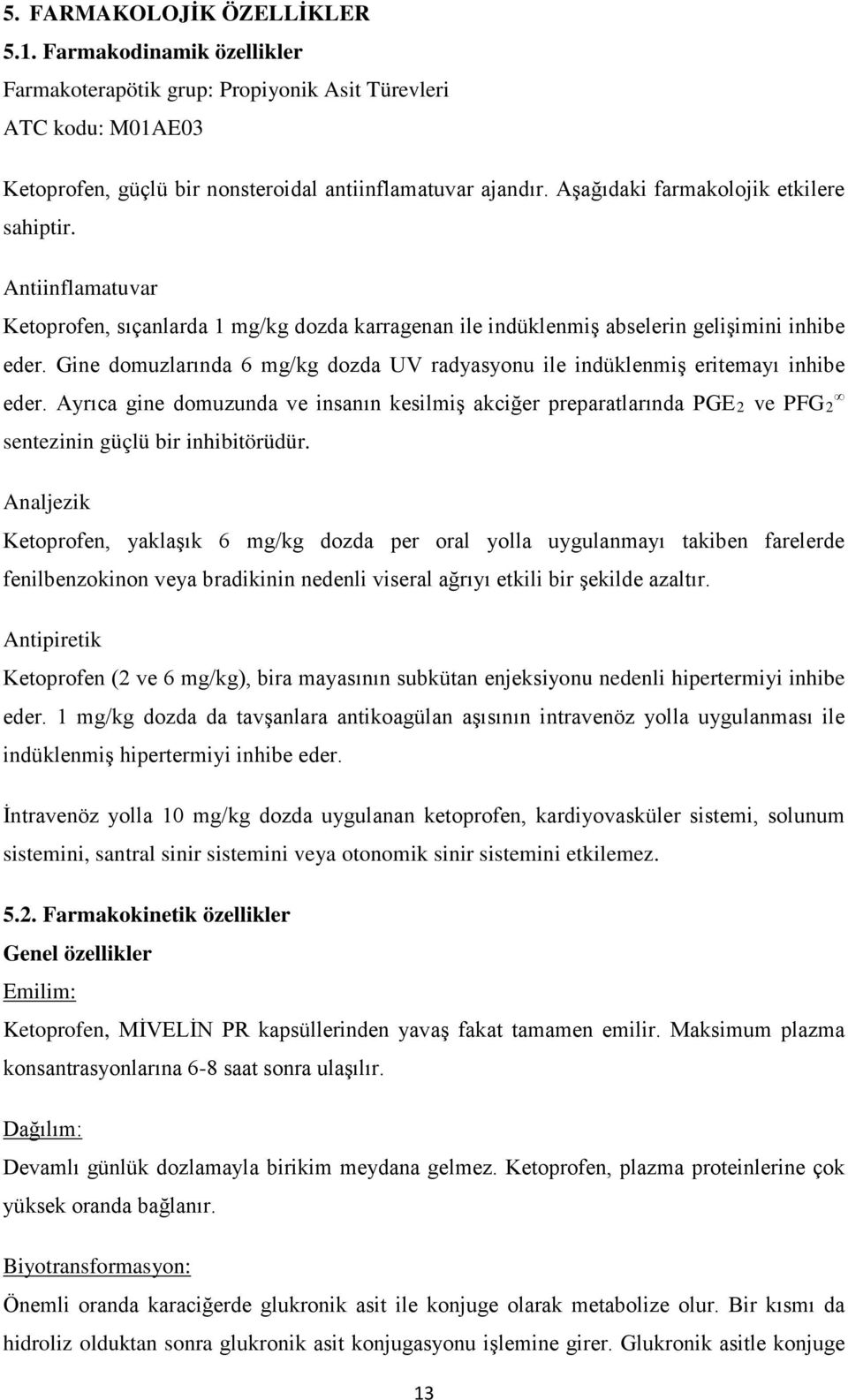 Gine domuzlarında 6 mg/kg dozda UV radyasyonu ile indüklenmiş eritemayı inhibe eder. Ayrıca gine domuzunda ve insanın kesilmiş akciğer preparatlarında PGE2 ve PFG2 sentezinin güçlü bir inhibitörüdür.