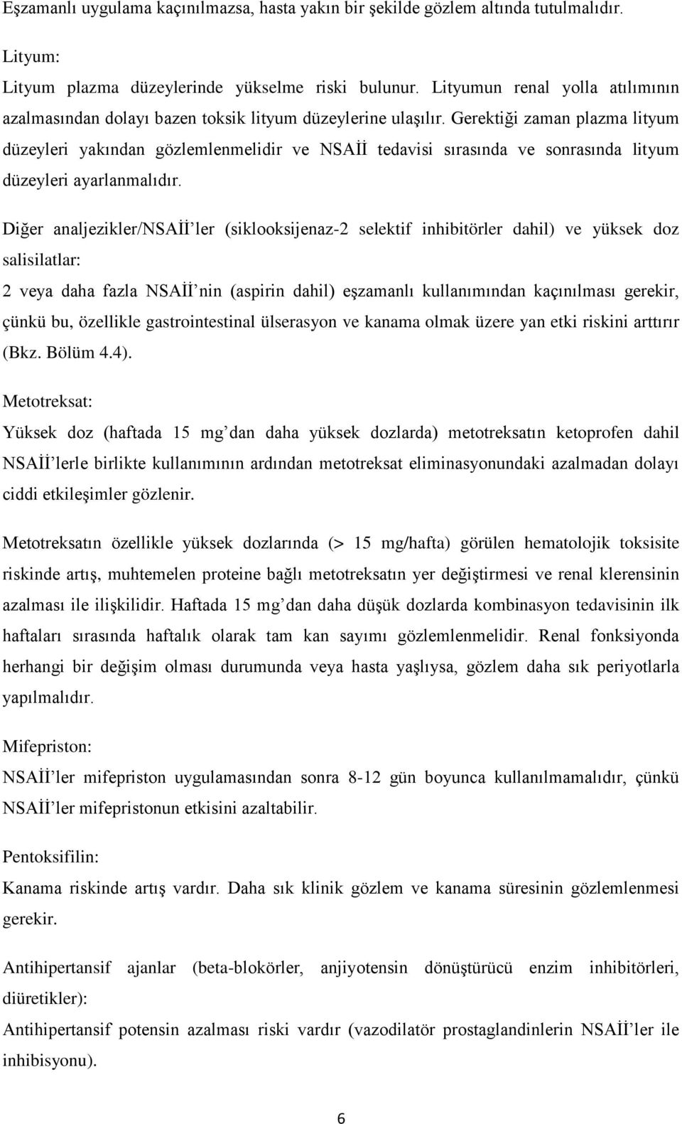 Gerektiği zaman plazma lityum düzeyleri yakından gözlemlenmelidir ve NSAİİ tedavisi sırasında ve sonrasında lityum düzeyleri ayarlanmalıdır.