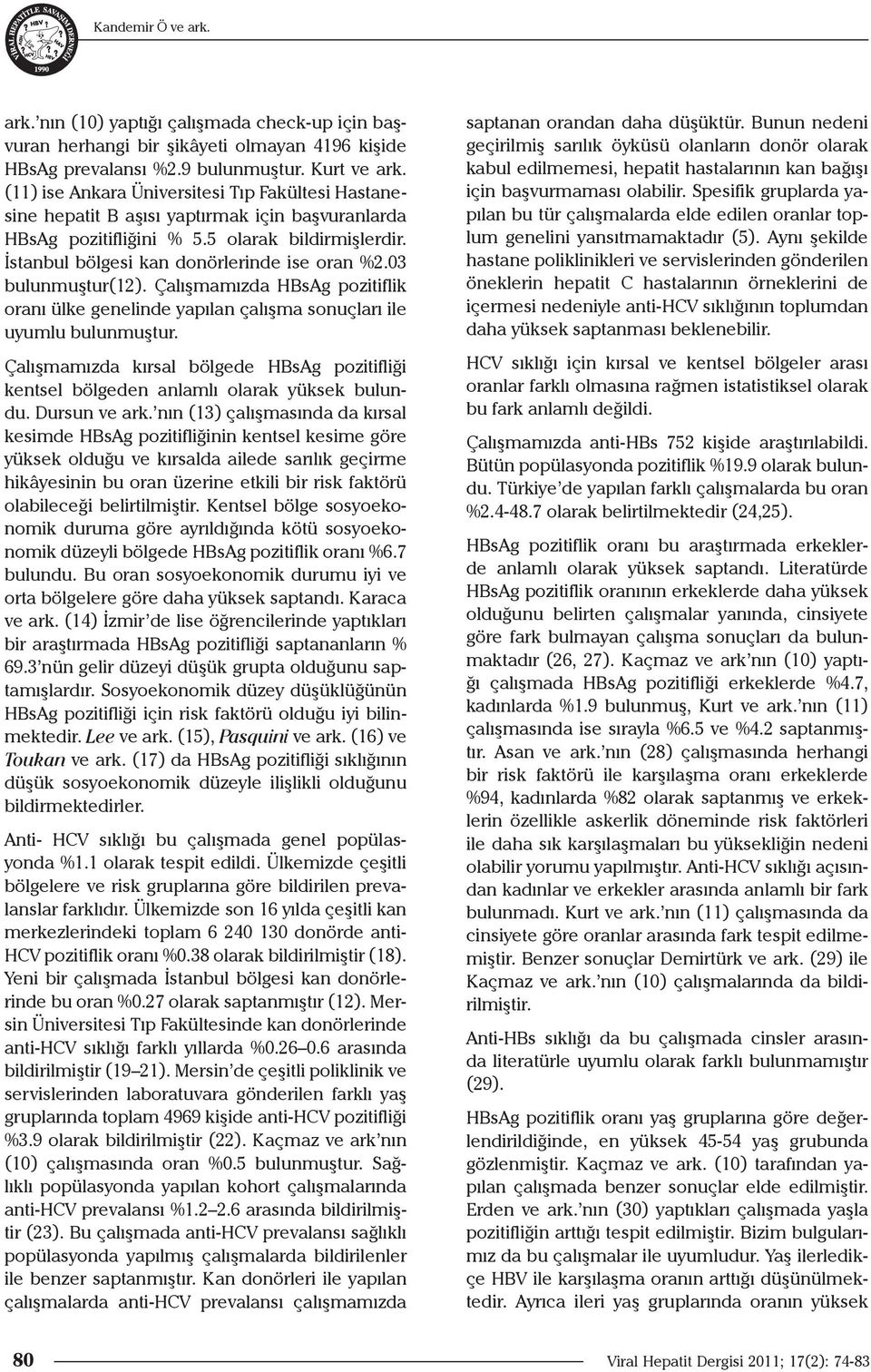 03 bulunmuştur(12). Çalışmamızda HBsAg pozitiflik oranı ülke genelinde yapılan çalışma sonuçları ile uyumlu bulunmuştur.