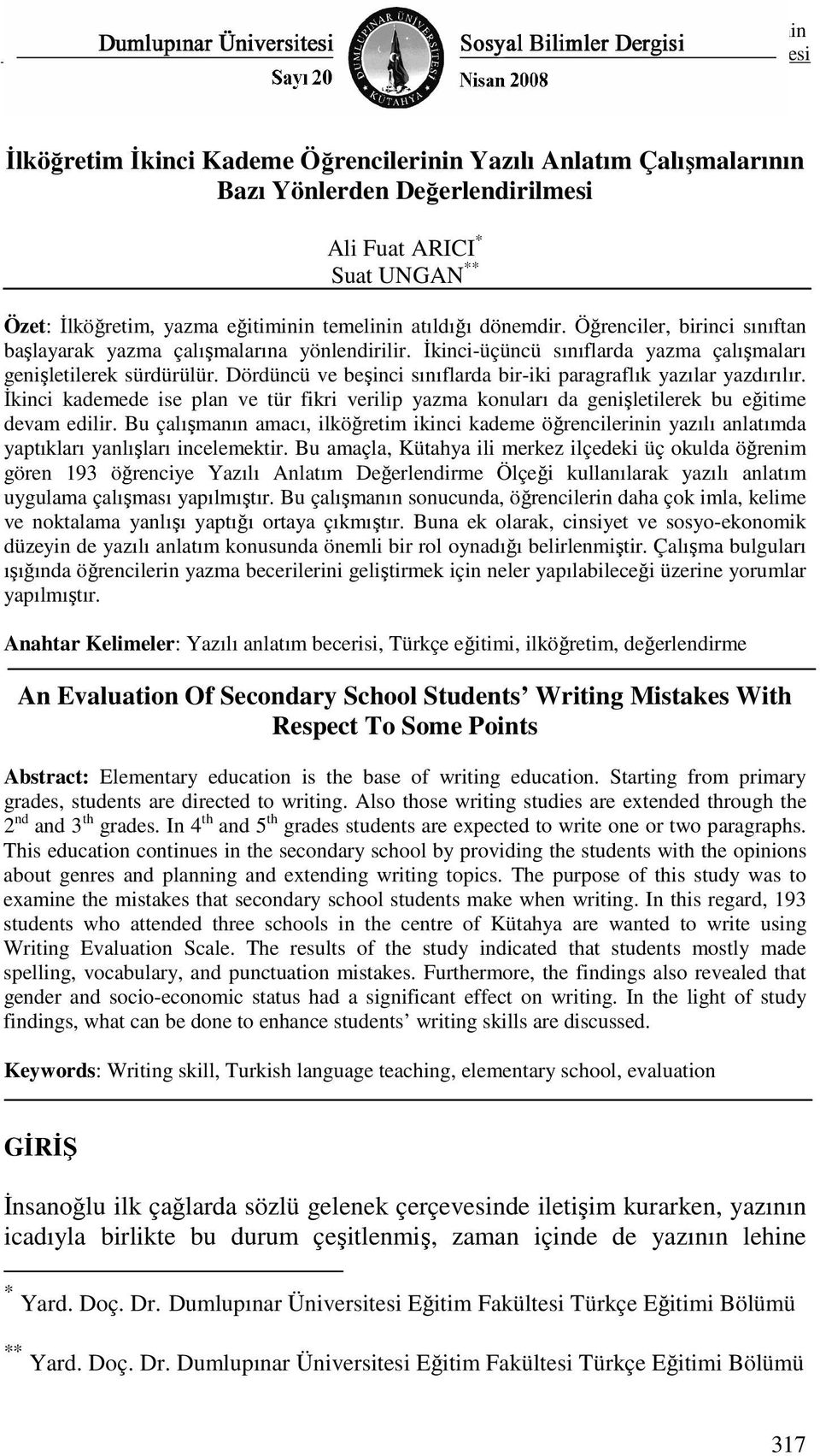 Đkinci-üçüncü sınıflarda yazma çalışmaları genişletilerek sürdürülür. Dördüncü ve beşinci sınıflarda bir-iki paragraflık yazılar yazdırılır.