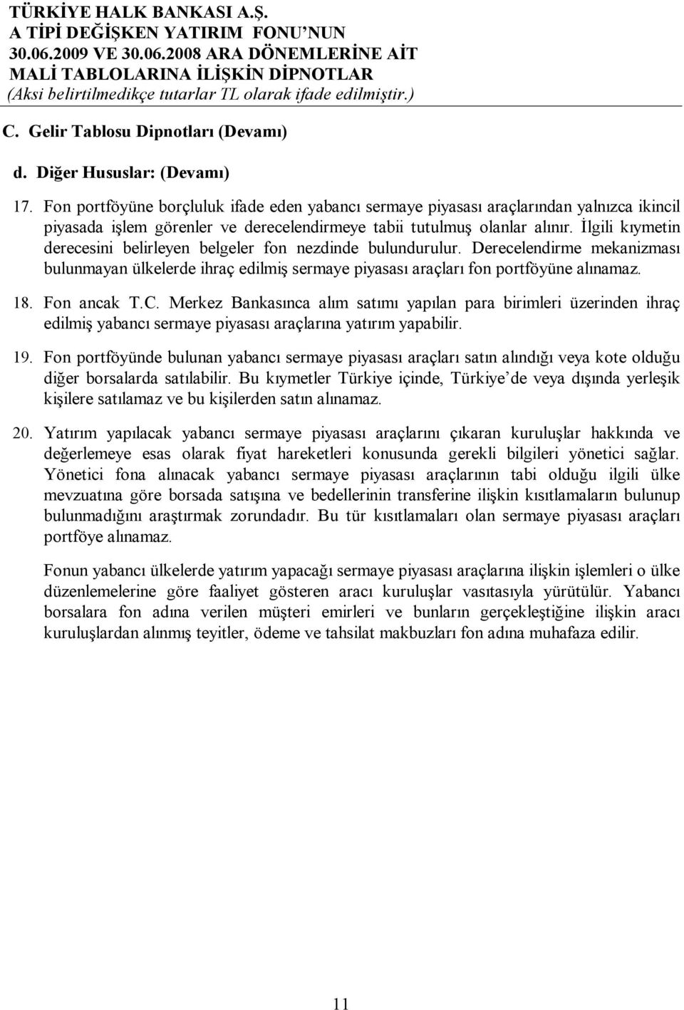 İlgili kıymetin derecesini belirleyen belgeler fon nezdinde bulundurulur. Derecelendirme mekanizması bulunmayan ülkelerde ihraç edilmiş sermaye piyasası araçları fon portföyüne alınamaz. 18.