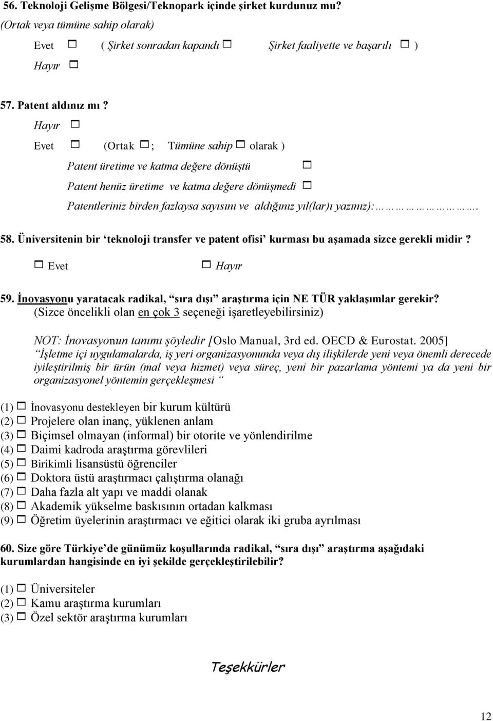 58. Üniversitenin bir teknoloji transfer ve patent ofisi kurması bu aşamada sizce gerekli midir? Evet Hayır 59. İnovasyonu yaratacak radikal, sıra dışı araştırma için NE TÜR yaklaşımlar gerekir?