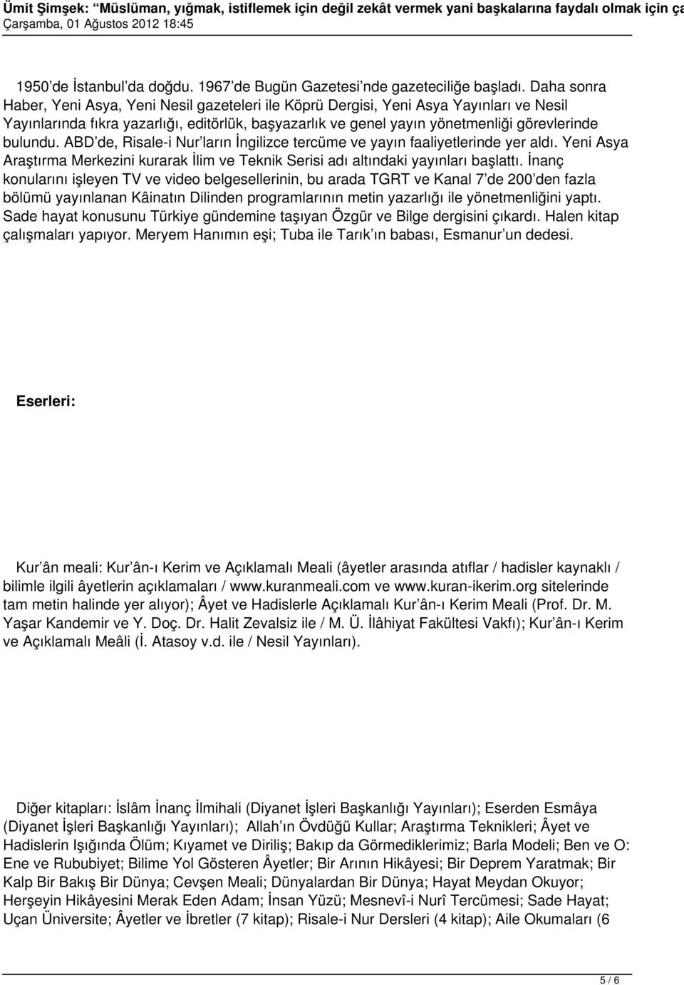 bulundu. ABD de, Risale-i Nur ların İngilizce tercüme ve yayın faaliyetlerinde yer aldı. Yeni Asya Araştırma Merkezini kurarak İlim ve Teknik Serisi adı altındaki yayınları başlattı.