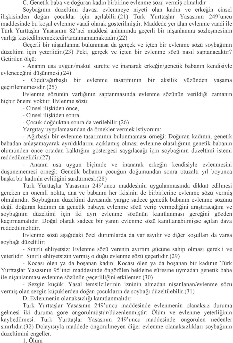 Maddede yer alan evlenme vaadi ile Türk Yurttaşlar Yasasının 82 nci maddesi anlamında geçerli bir nişanlanma sözleşmesinin varlığı kastedilmemektedir/aranmamamaktadır.