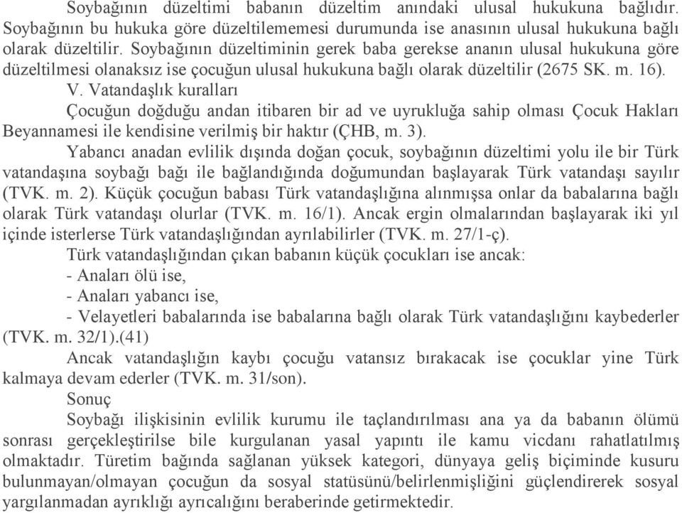 Vatandaşlık kuralları Çocuğun doğduğu andan itibaren bir ad ve uyrukluğa sahip olması Çocuk Hakları Beyannamesi ile kendisine verilmiş bir haktır (ÇHB, m. 3).