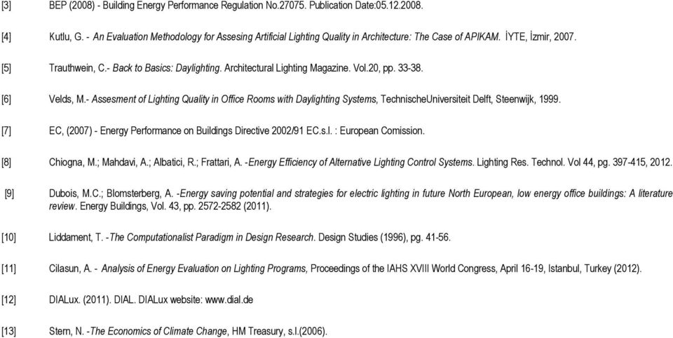 Architectural Lighting Magazine. Vol.20, pp. 33-38. [6] Velds, M.- Assesment of Lighting Quality in Office Rooms with Daylighting Systems, TechnischeUniversiteit Delft, Steenwijk, 1999.