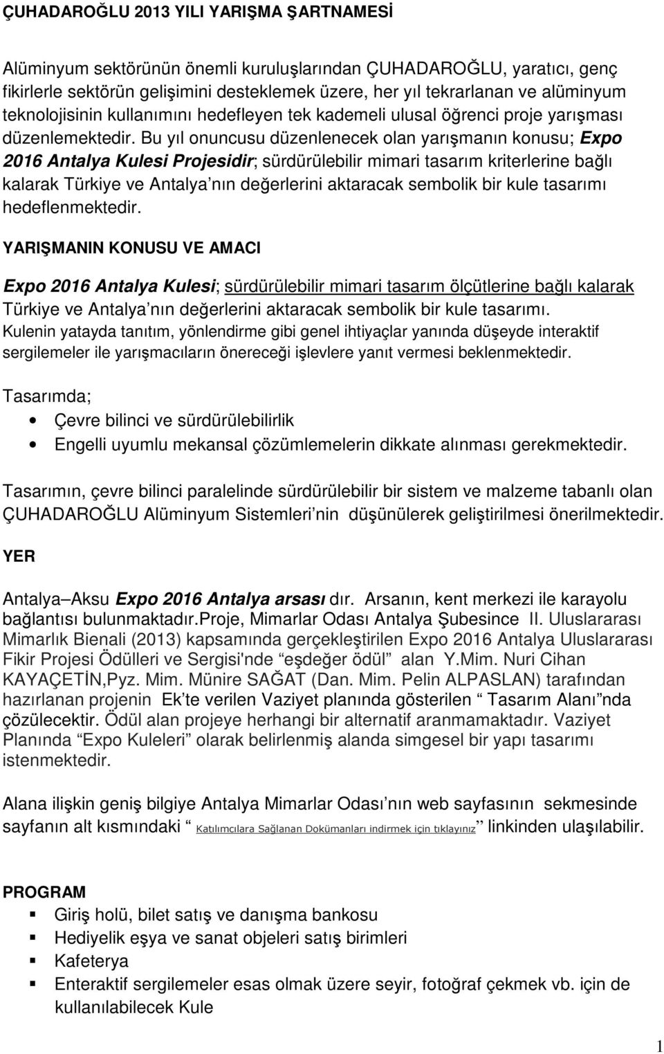 Bu yıl onuncusu düzenlenecek olan yarışmanın konusu; Expo 2016 Antalya Kulesi Projesidir; sürdürülebilir mimari tasarım kriterlerine bağlı kalarak Türkiye ve Antalya nın değerlerini aktaracak