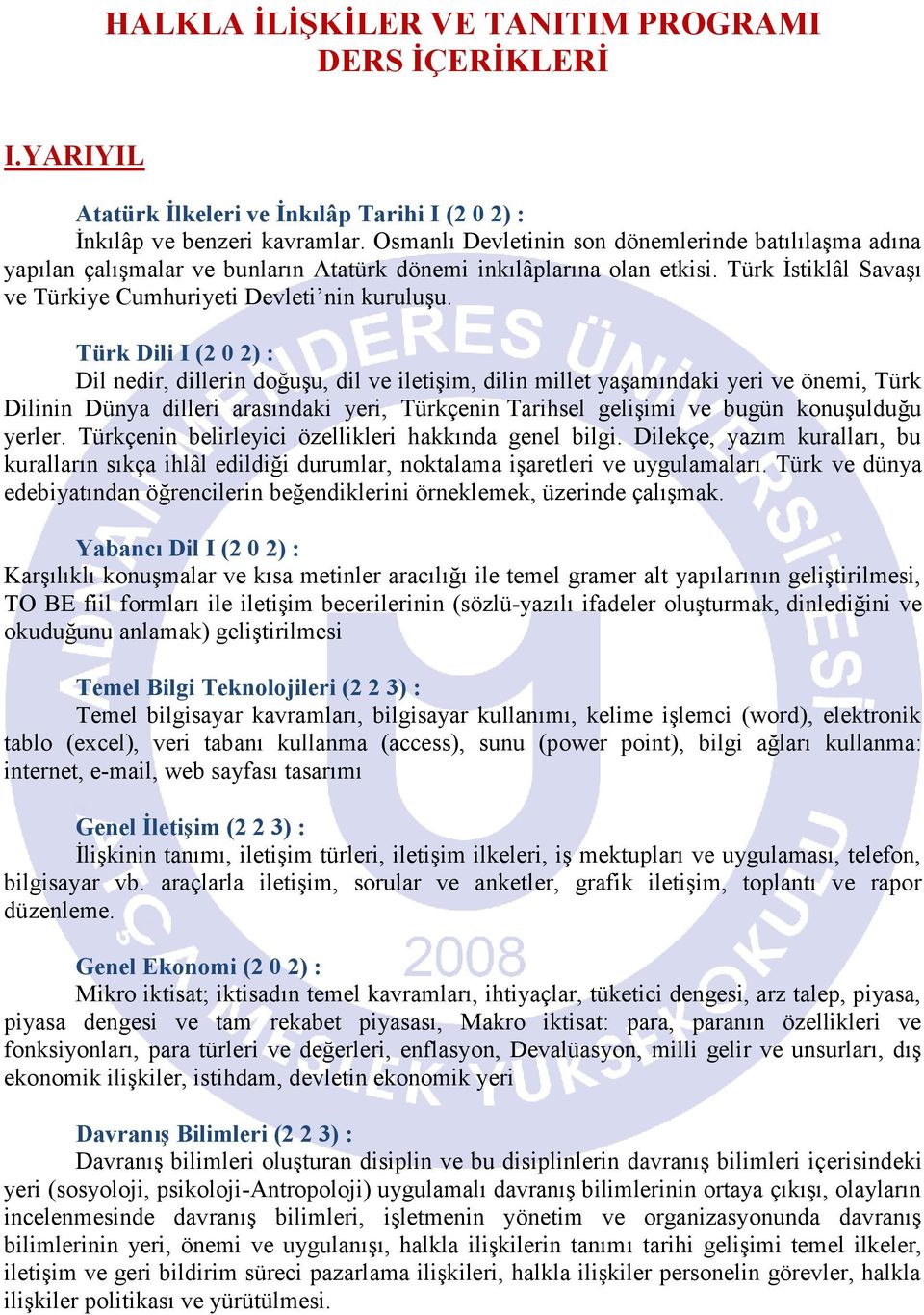 Türk Dili I (2 0 2) : Dil nedir, dillerin doğuşu, dil ve iletişim, dilin millet yaşamındaki yeri ve önemi, Türk Dilinin Dünya dilleri arasındaki yeri, Türkçenin Tarihsel gelişimi ve bugün konuşulduğu