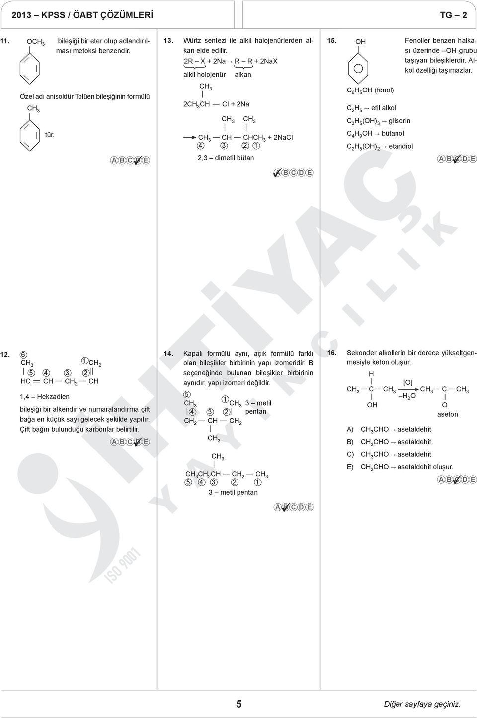 Özel adı anisoldür Tolüen bileşiğinin formülü H l + Na 6 H 5 OH (fenol) H 5 " etil alkol 3 H 5 (OH) 3 " gliserin tür. H H + Nal 4 3 1,3 dimetil bütan 4 H 9 OH " bütanol H 5 (OH) " etandiol 1.