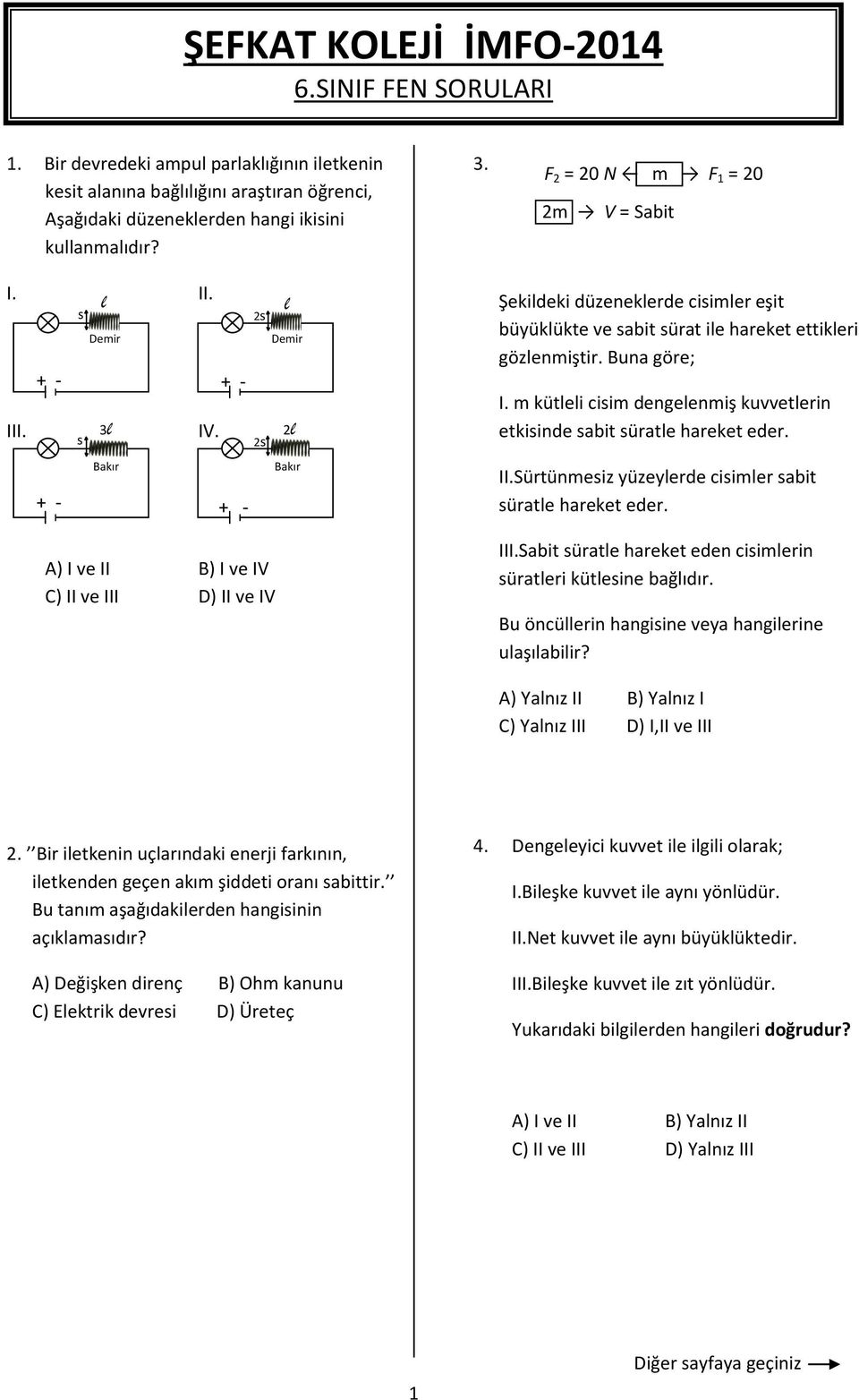 F 2 = 20 N m F 1 = 20 N 2m V = Sabit Şekildeki düzeneklerde cisimler eşit büyüklükte ve sabit sürat ile hareket ettikleri gözlenmiştir. Buna göre; I.