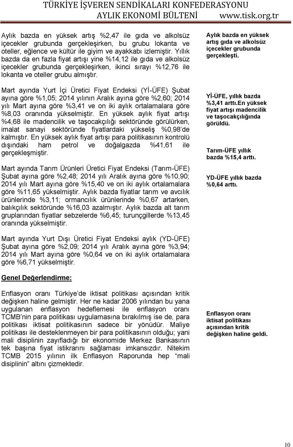 Mart ayında Yurt İçi Üretici Fiyat Endeksi (Yİ-ÜFE) Şubat ayına göre %1,05; 2014 yılının Aralık ayına göre %2,60; 2014 yılı Mart ayına göre %3,41 ve on iki aylık ortalamalara göre %8,03 oranında