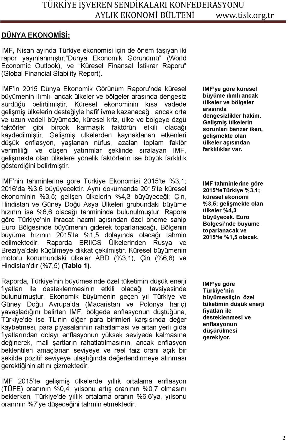 IMF in 2015 Dünya Ekonomik Görünüm Raporu nda küresel büyümenin ılımlı, ancak ülkeler ve bölgeler arasında dengesiz sürdüğü belirtilmiştir.