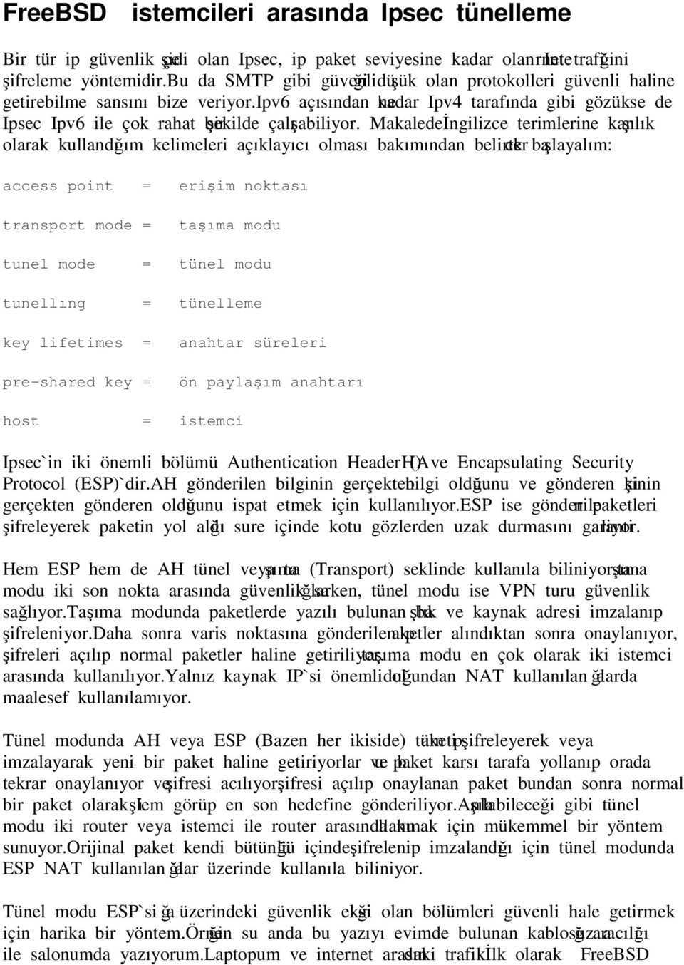 ipv6 açısından ne kadar Ipv4 tarafında gibi gözükse de Ipsec Ipv6 ile çok rahat bir şekilde çalışabiliyor.