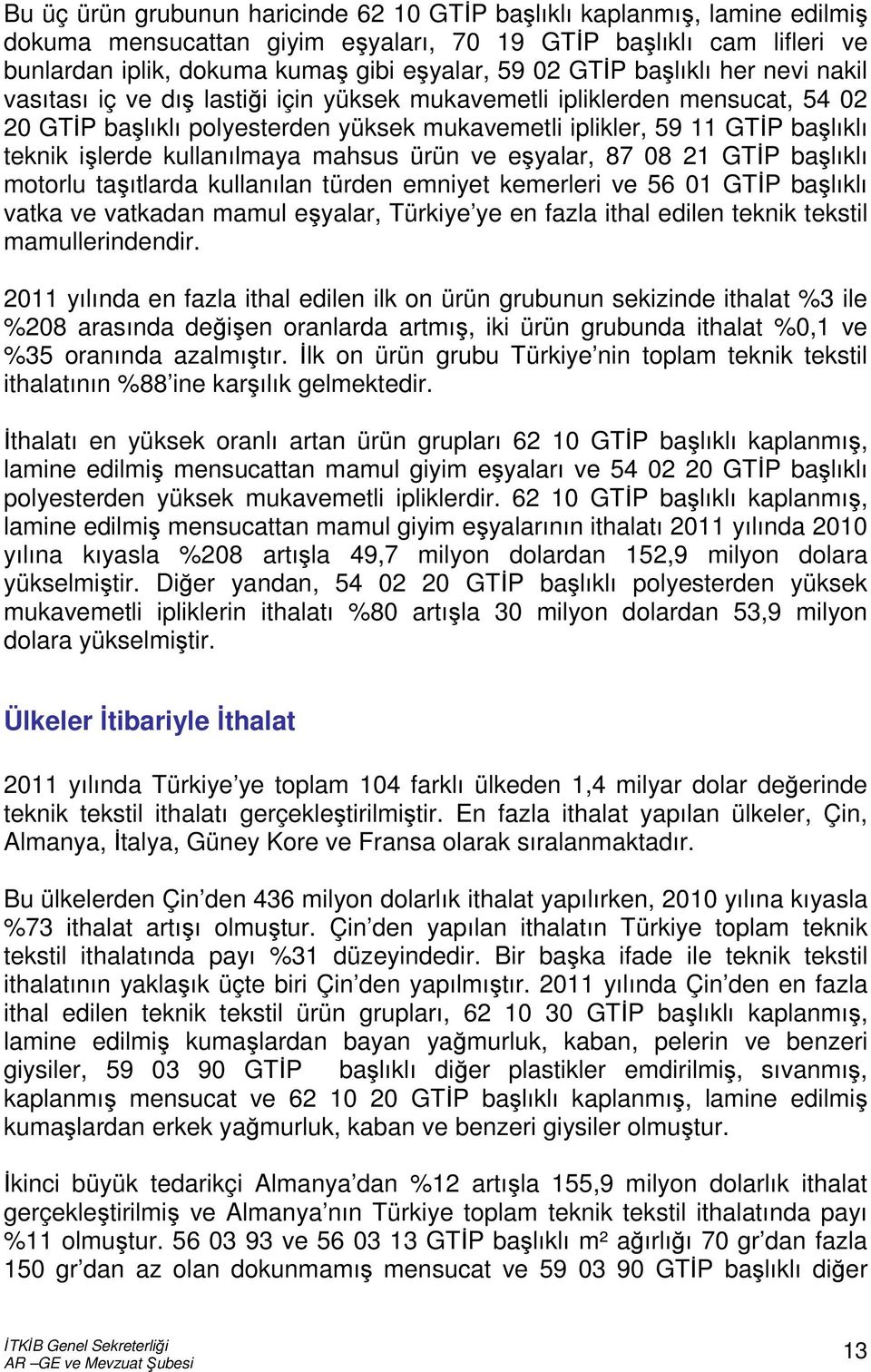 işlerde kullanılmaya mahsus ürün ve eşyalar, 87 08 21 GTİP başlıklı motorlu taşıtlarda kullanılan türden emniyet kemerleri ve 56 01 GTİP başlıklı vatka ve vatkadan mamul eşyalar, Türkiye ye en fazla