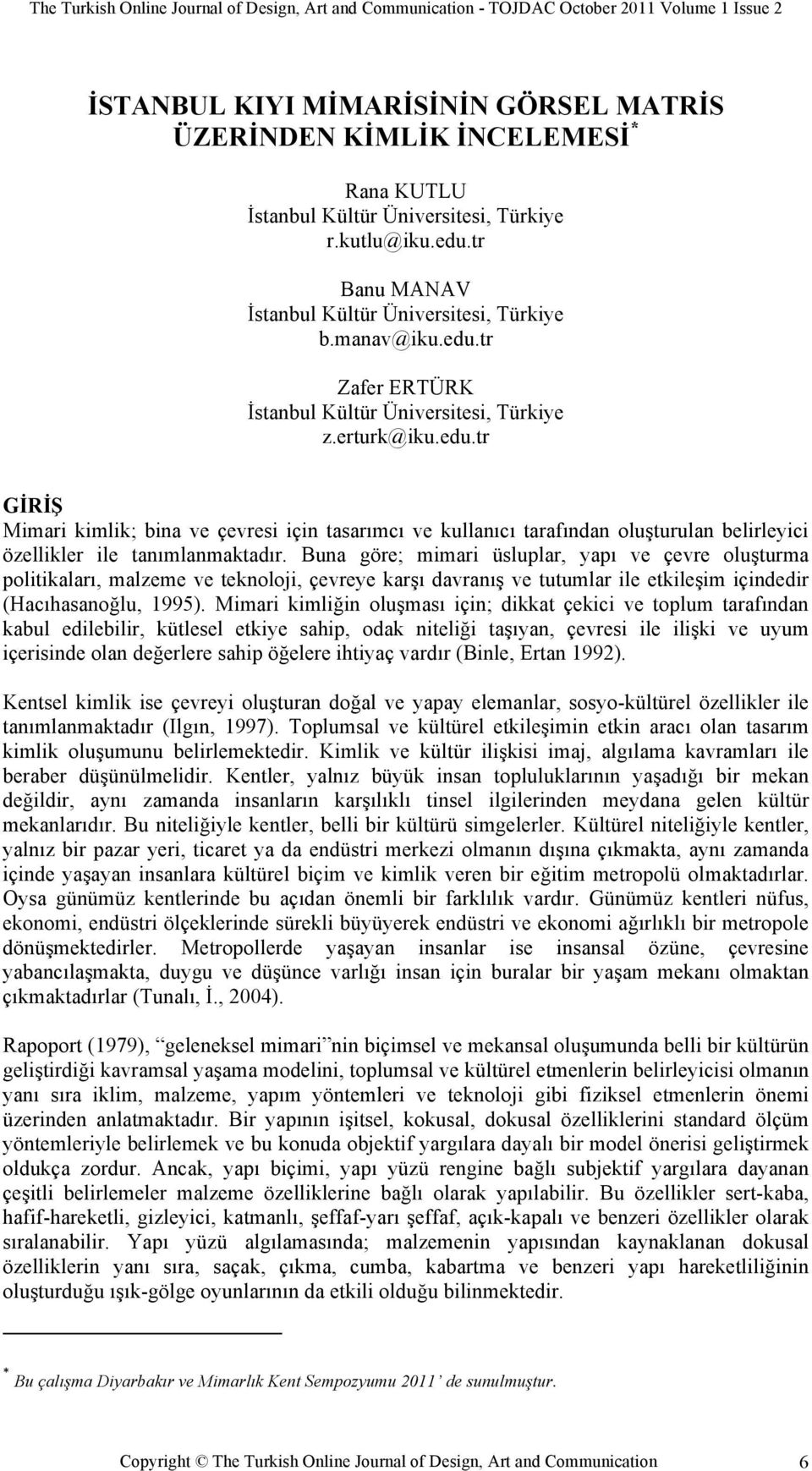 Buna göre; mimari üsluplar, yapı ve çevre oluşturma politikaları, malzeme ve teknoloji, çevreye karşı davranış ve tutumlar ile etkileşim içindedir (Hacıhasanoğlu, 1995).