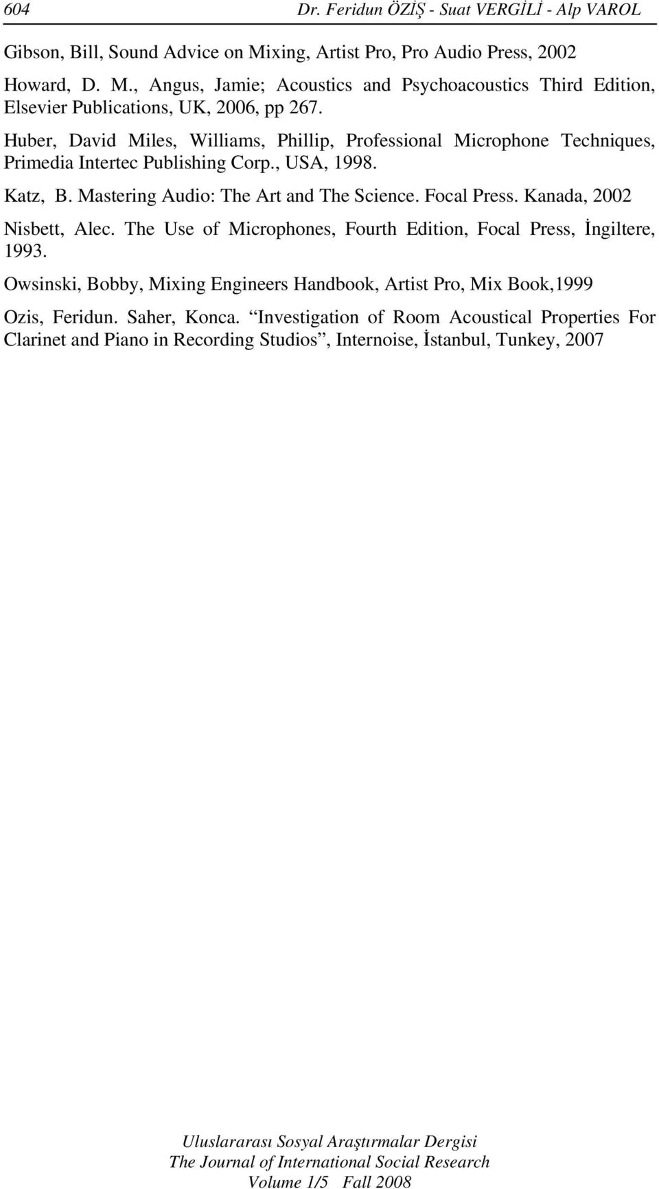 Kanada, 2002 Nisbett, Alec. The Use of Microphones, Fourth Edition, Focal Press, İngiltere, 1993. Owsinski, Bobby, Mixing Engineers Handbook, Artist Pro, Mix Book,1999 Ozis, Feridun.