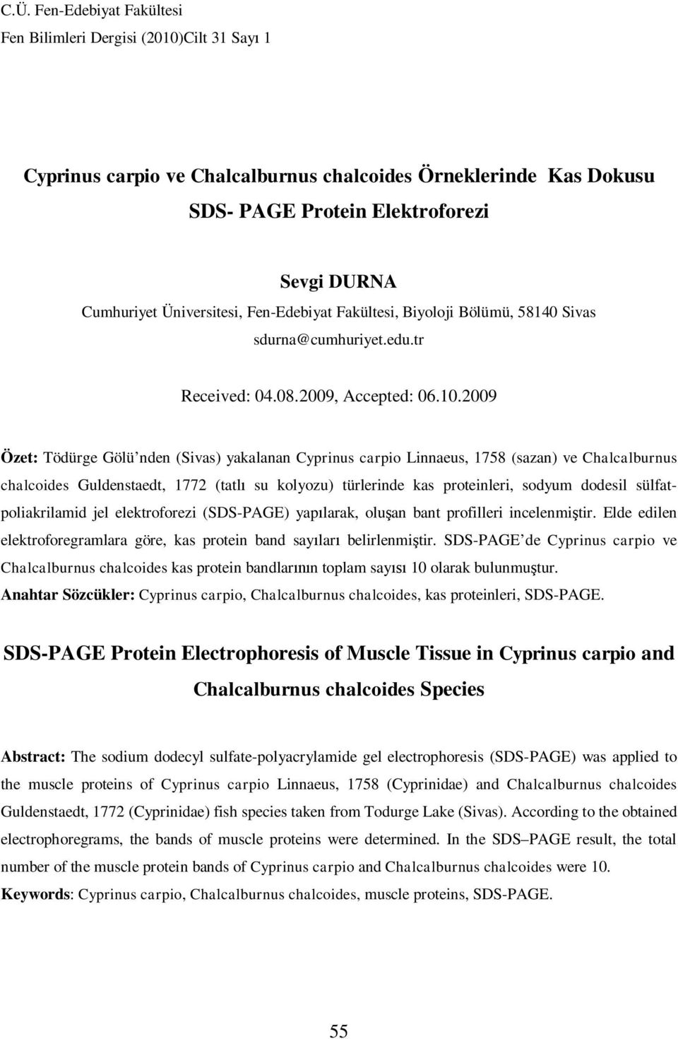 2009 Özet: Tödürge Gölü nden (Sivas) yakalanan Cyprinus carpio Linnaeus, 1758 (sazan) ve Chalcalburnus chalcoides Guldenstaedt, 1772 (tatl su kolyozu) türlerinde kas proteinleri, sodyum dodesil